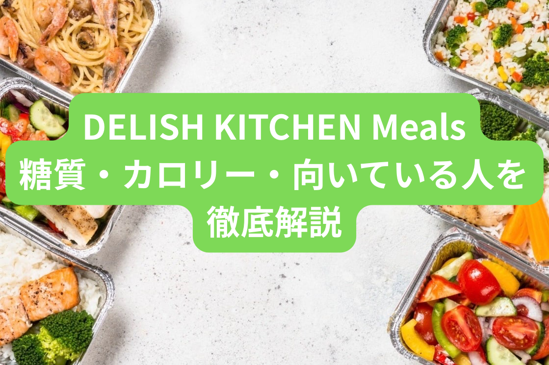 DELISH KITCHEN Mealsは血糖値対策になる？糖質・カロリー・向いている人を徹底解説