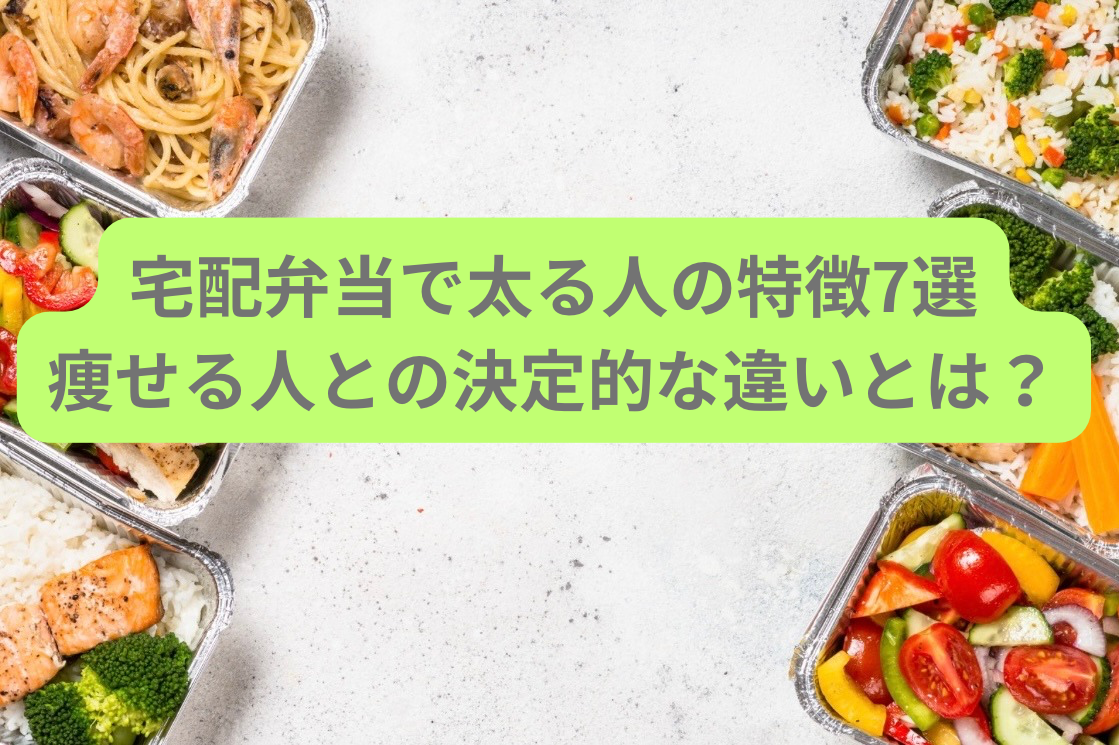 宅配弁当で太る人の特徴7選|痩せる人との決定的な違いとは?